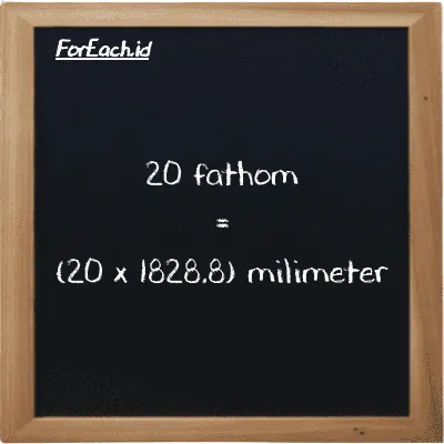 How to convert fathom to millimeter: 20 fathom (ft) is equivalent to 20 times 1828.8 millimeter (mm)