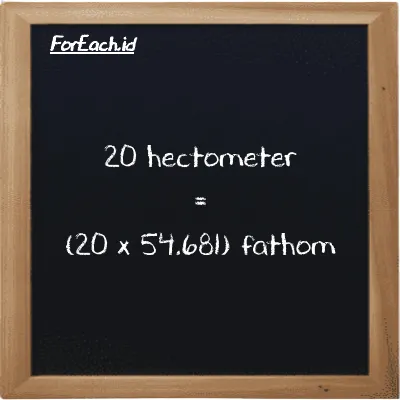 How to convert hectometer to fathom: 20 hectometer (hm) is equivalent to 20 times 54.681 fathom (ft)