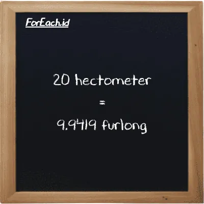 20 hectometer is equivalent to 9.9419 furlong (20 hm is equivalent to 9.9419 fur)