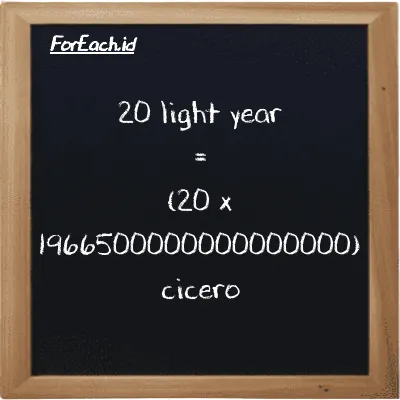 How to convert light year to cicero: 20 light year (ly) is equivalent to 20 times 1966500000000000000 cicero (ccr)