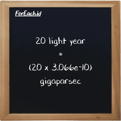 How to convert light year to gigaparsec: 20 light year (ly) is equivalent to 20 times 3.066e-10 gigaparsec (Gpc)
