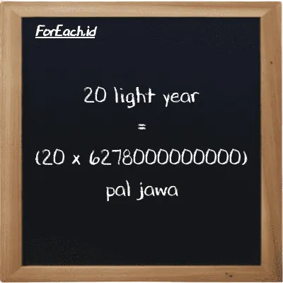 How to convert light year to pal jawa: 20 light year (ly) is equivalent to 20 times 6278000000000 pal jawa (pj)