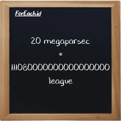 20 megaparsec is equivalent to 111080000000000000000 league (20 Mpc is equivalent to 111080000000000000000 lg)