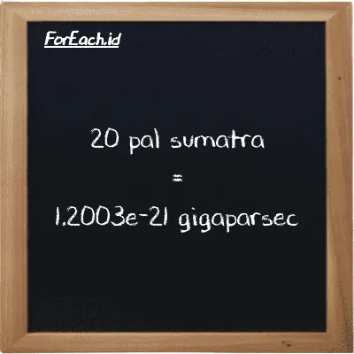 20 pal sumatra is equivalent to 1.2003e-21 gigaparsec (20 ps is equivalent to 1.2003e-21 Gpc)