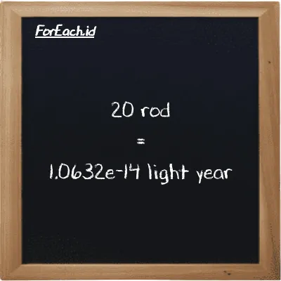 20 rod is equivalent to 1.0632e-14 light year (20 rd is equivalent to 1.0632e-14 ly)