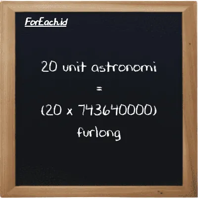 Cara konversi unit astronomi ke furlong (au ke fur): 20 unit astronomi (au) setara dengan 20 dikalikan dengan 743640000 furlong (fur)