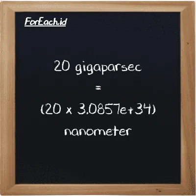 Cara konversi gigaparsec ke nanometer (Gpc ke nm): 20 gigaparsec (Gpc) setara dengan 20 dikalikan dengan 3.0857e+34 nanometer (nm)