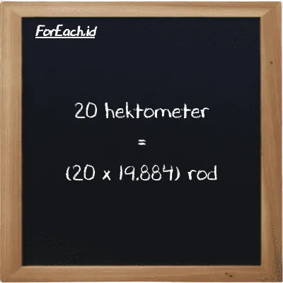 Cara konversi hektometer ke rod (hm ke rd): 20 hektometer (hm) setara dengan 20 dikalikan dengan 19.884 rod (rd)