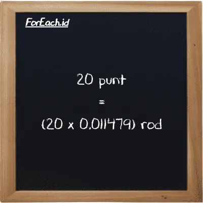 Cara konversi punt ke rod (pnt ke rd): 20 punt (pnt) setara dengan 20 dikalikan dengan 0.011479 rod (rd)