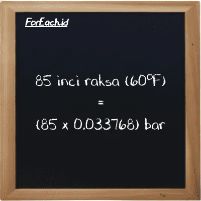 Cara konversi inci raksa (60<sup>o</sup>F) ke bar (inHg ke bar): 85 inci raksa (60<sup>o</sup>F) (inHg) setara dengan 85 dikalikan dengan 0.033768 bar (bar)