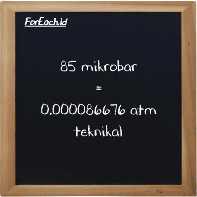 85 mikrobar setara dengan 0.000086676 atm teknikal (85 µbar setara dengan 0.000086676 at)