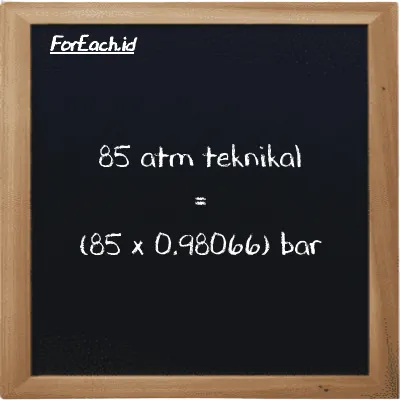 Cara konversi atm teknikal ke bar (at ke bar): 85 atm teknikal (at) setara dengan 85 dikalikan dengan 0.98066 bar (bar)