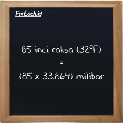 Cara konversi inci raksa (32<sup>o</sup>F) ke milibar (inHg ke mbar): 85 inci raksa (32<sup>o</sup>F) (inHg) setara dengan 85 dikalikan dengan 33.864 milibar (mbar)