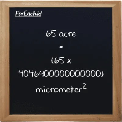 How to convert acre to micrometer<sup>2</sup>: 65 acre (ac) is equivalent to 65 times 4046900000000000 micrometer<sup>2</sup> (µm<sup>2</sup>)