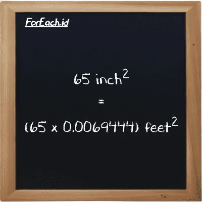 How to convert inch<sup>2</sup> to feet<sup>2</sup>: 65 inch<sup>2</sup> (in<sup>2</sup>) is equivalent to 65 times 0.0069444 feet<sup>2</sup> (ft<sup>2</sup>)