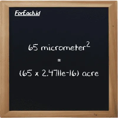 How to convert micrometer<sup>2</sup> to acre: 65 micrometer<sup>2</sup> (µm<sup>2</sup>) is equivalent to 65 times 2.4711e-16 acre (ac)