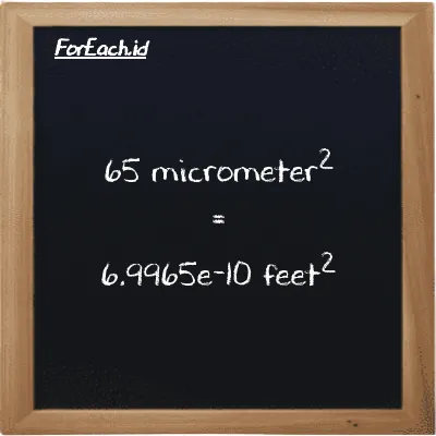65 micrometer<sup>2</sup> is equivalent to 6.9965e-10 feet<sup>2</sup> (65 µm<sup>2</sup> is equivalent to 6.9965e-10 ft<sup>2</sup>)