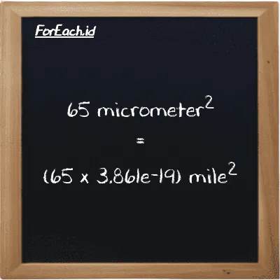 How to convert micrometer<sup>2</sup> to mile<sup>2</sup>: 65 micrometer<sup>2</sup> (µm<sup>2</sup>) is equivalent to 65 times 3.861e-19 mile<sup>2</sup> (mi<sup>2</sup>)