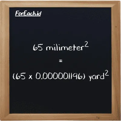 How to convert millimeter<sup>2</sup> to yard<sup>2</sup>: 65 millimeter<sup>2</sup> (mm<sup>2</sup>) is equivalent to 65 times 0.000001196 yard<sup>2</sup> (yd<sup>2</sup>)