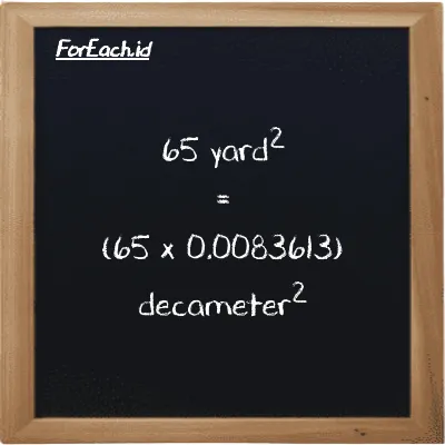 How to convert yard<sup>2</sup> to decameter<sup>2</sup>: 65 yard<sup>2</sup> (yd<sup>2</sup>) is equivalent to 65 times 0.0083613 decameter<sup>2</sup> (dam<sup>2</sup>)