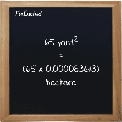 How to convert yard<sup>2</sup> to hectare: 65 yard<sup>2</sup> (yd<sup>2</sup>) is equivalent to 65 times 0.000083613 hectare (ha)