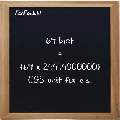 How to convert biot to CGS unit for e.s.: 64 biot (Bi) is equivalent to 64 times 29979000000 CGS unit for e.s. (cgs-esu)
