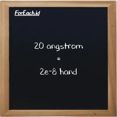 20 angstrom is equivalent to 2e-8 hand (20 Å is equivalent to 2e-8 h)