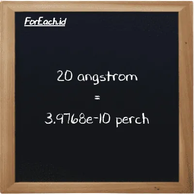 20 angstrom is equivalent to 3.9768e-10 perch (20 Å is equivalent to 3.9768e-10 prc)