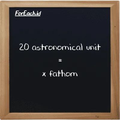 Example astronomical unit to fathom conversion (20 au to ft)