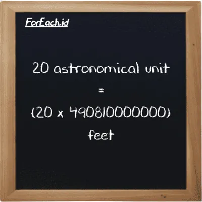 How to convert astronomical unit to feet: 20 astronomical unit (au) is equivalent to 20 times 490810000000 feet (ft)
