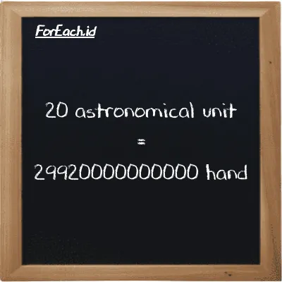 20 astronomical unit is equivalent to 29920000000000 hand (20 au is equivalent to 29920000000000 h)