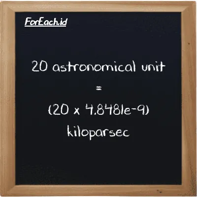 How to convert astronomical unit to kiloparsec: 20 astronomical unit (au) is equivalent to 20 times 4.8481e-9 kiloparsec (kpc)