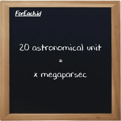 Example astronomical unit to megaparsec conversion (20 au to Mpc)