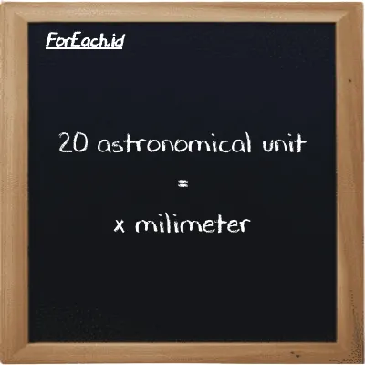 Example astronomical unit to millimeter conversion (20 au to mm)