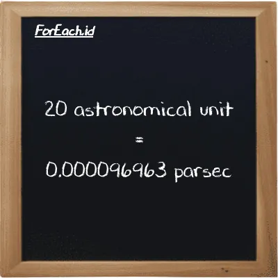 20 astronomical unit is equivalent to 0.000096963 parsec (20 au is equivalent to 0.000096963 pc)