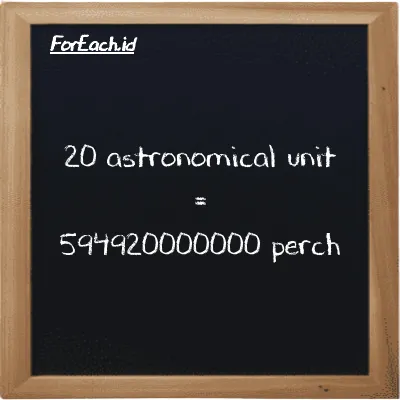 20 astronomical unit is equivalent to 594920000000 perch (20 au is equivalent to 594920000000 prc)