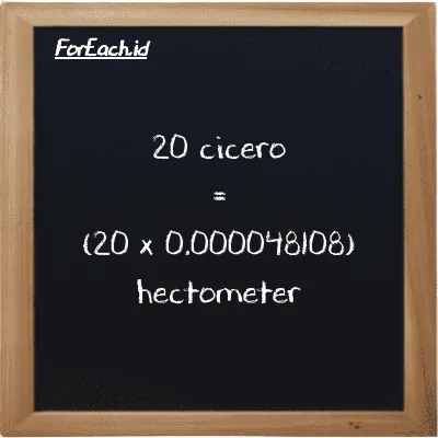 How to convert cicero to hectometer: 20 cicero (ccr) is equivalent to 20 times 0.000048108 hectometer (hm)