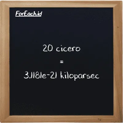 20 cicero is equivalent to 3.1181e-21 kiloparsec (20 ccr is equivalent to 3.1181e-21 kpc)