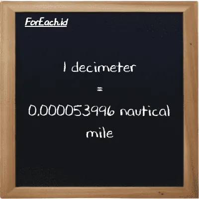 1 decimeter is equivalent to 0.000053996 nautical mile (1 dm is equivalent to 0.000053996 nmi)