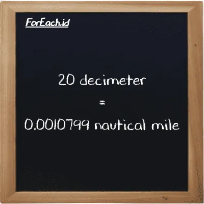 20 decimeter is equivalent to 0.0010799 nautical mile (20 dm is equivalent to 0.0010799 nmi)