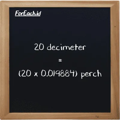 How to convert decimeter to perch: 20 decimeter (dm) is equivalent to 20 times 0.019884 perch (prc)