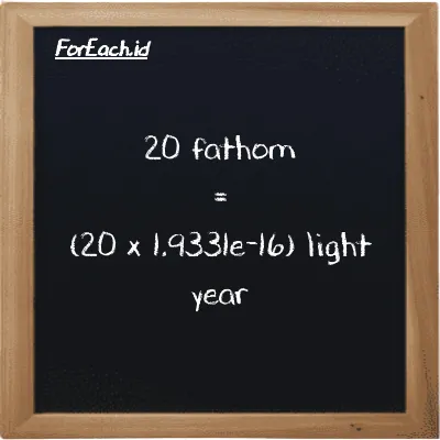 How to convert fathom to light year: 20 fathom (ft) is equivalent to 20 times 1.9331e-16 light year (ly)