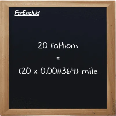 How to convert fathom to mile: 20 fathom (ft) is equivalent to 20 times 0.0011364 mile (mi)