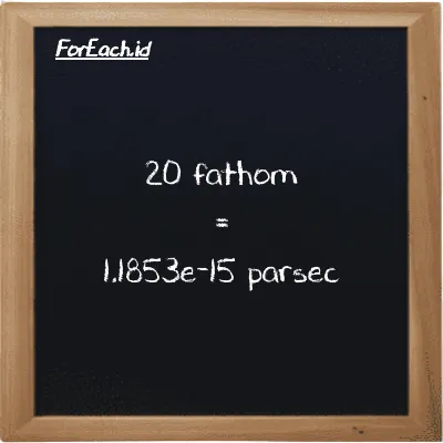 20 fathom is equivalent to 1.1853e-15 parsec (20 ft is equivalent to 1.1853e-15 pc)