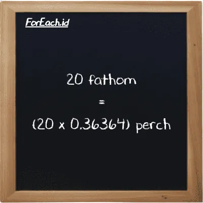 How to convert fathom to perch: 20 fathom (ft) is equivalent to 20 times 0.36364 perch (prc)