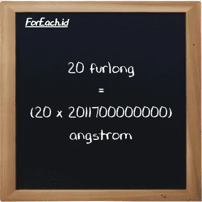 How to convert furlong to angstrom: 20 furlong (fur) is equivalent to 20 times 2011700000000 angstrom (Å)