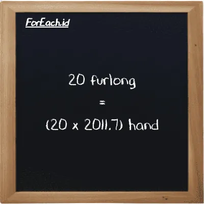 How to convert furlong to hand: 20 furlong (fur) is equivalent to 20 times 2011.7 hand (h)