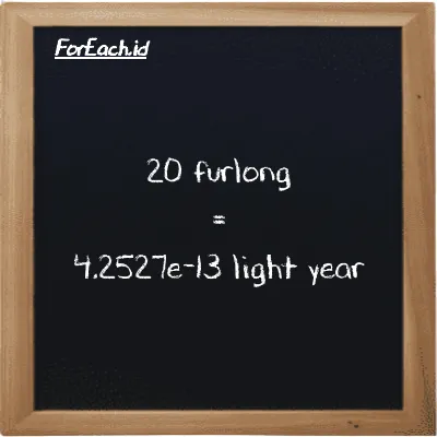 20 furlong is equivalent to 4.2527e-13 light year (20 fur is equivalent to 4.2527e-13 ly)