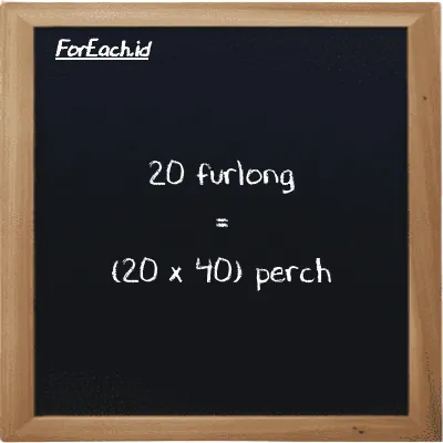 How to convert furlong to perch: 20 furlong (fur) is equivalent to 20 times 40 perch (prc)