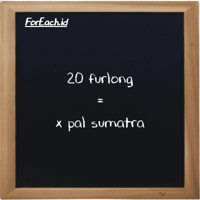 Example furlong to pal sumatra conversion (20 fur to ps)